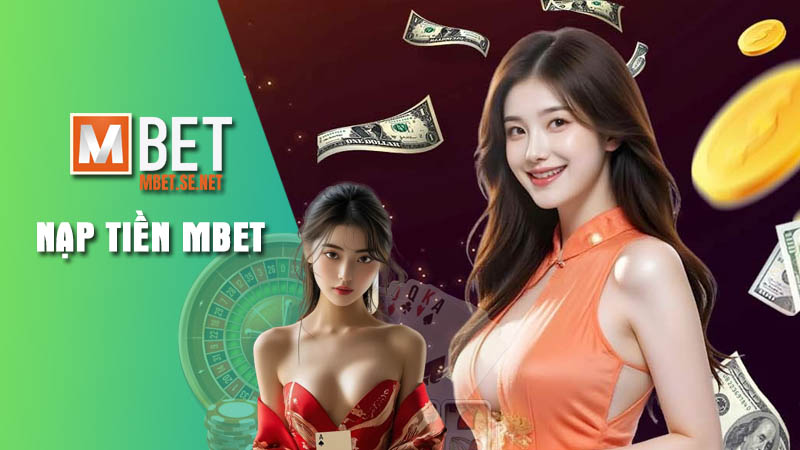 Sân chơi cung cấp đa dạng hình thức nạp tiền Mbet